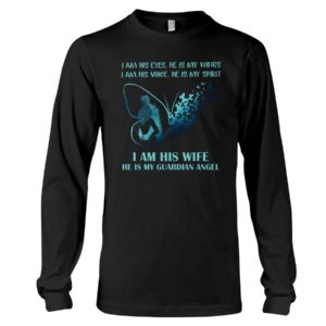 I Am His Eyes, He Is My Wings.I Am Voice, He Is My Spirit Shirt
