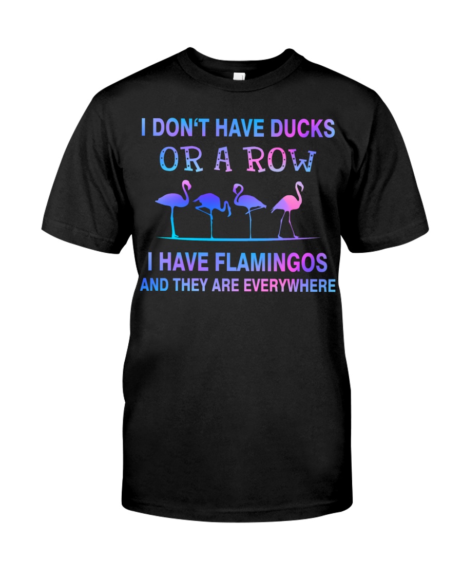 I Don't Have Ducks Or A Row I Have Flamingos And They Are Everywhere Shirt image I Don't Have Ducks Or A Row I Have Flamingos And They Are Everywhere Shirt
