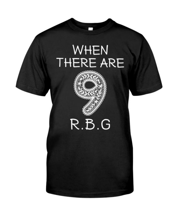 When There Are 9 R.B.G Shirt
