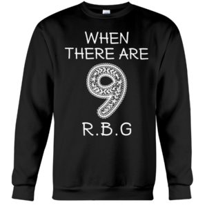 When There Are 9 R.B.G Shirt