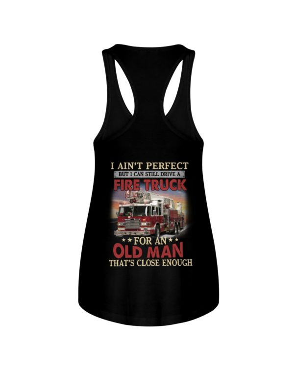 I Ain't Perfect But I Can Still Drive A Fire Truck For An Old Man That's Close Enough Shirt