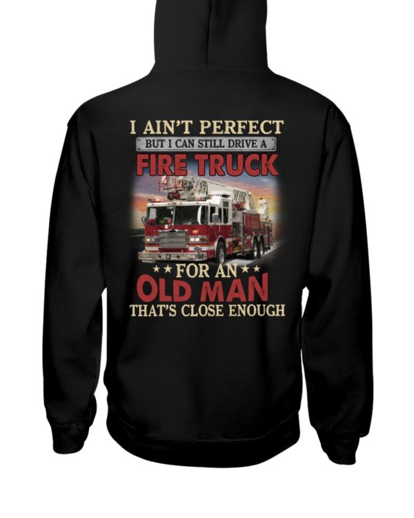 I Ain't Perfect But I Can Still Drive A Fire Truck For An Old Man That's Close Enough Shirt