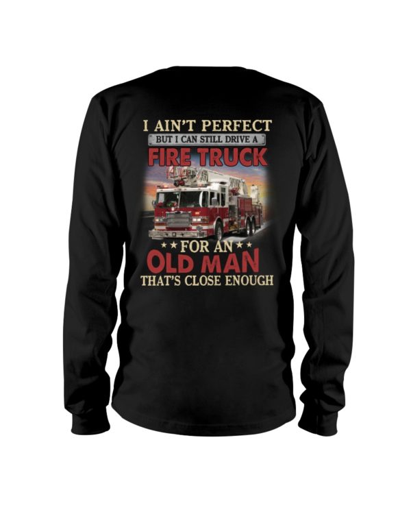 I Ain't Perfect But I Can Still Drive A Fire Truck For An Old Man That's Close Enough Shirt