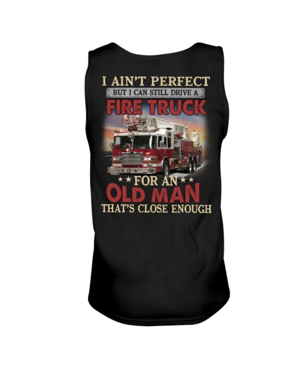 I Ain't Perfect But I Can Still Drive A Fire Truck For An Old Man That's Close Enough Shirt