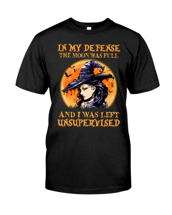 In My Defense The Moon Was Full And I Was Left Unsupervised Shirt