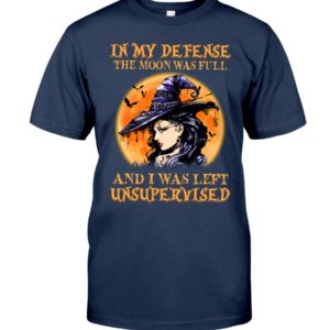 In My Defense The Moon Was Full And I Was Left Unsupervised Shirt