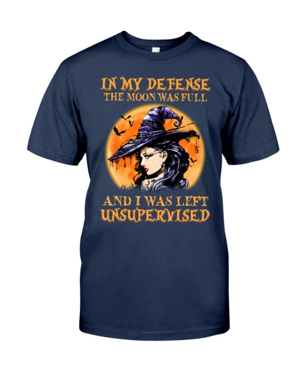 In My Defense The Moon Was Full And I Was Left Unsupervised Shirt
