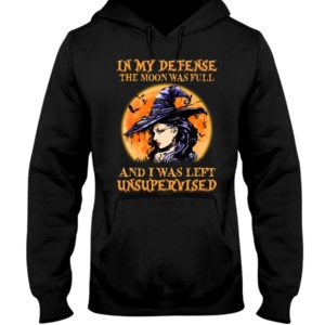 In My Defense The Moon Was Full And I Was Left Unsupervised Shirt