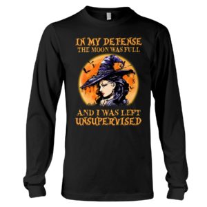 In My Defense The Moon Was Full And I Was Left Unsupervised Shirt