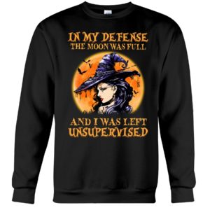 In My Defense The Moon Was Full And I Was Left Unsupervised Shirt