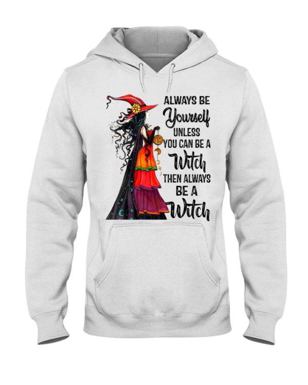 Always Be Yourself Unless You Can Be A Witch Then Always Be A Witch Shirt