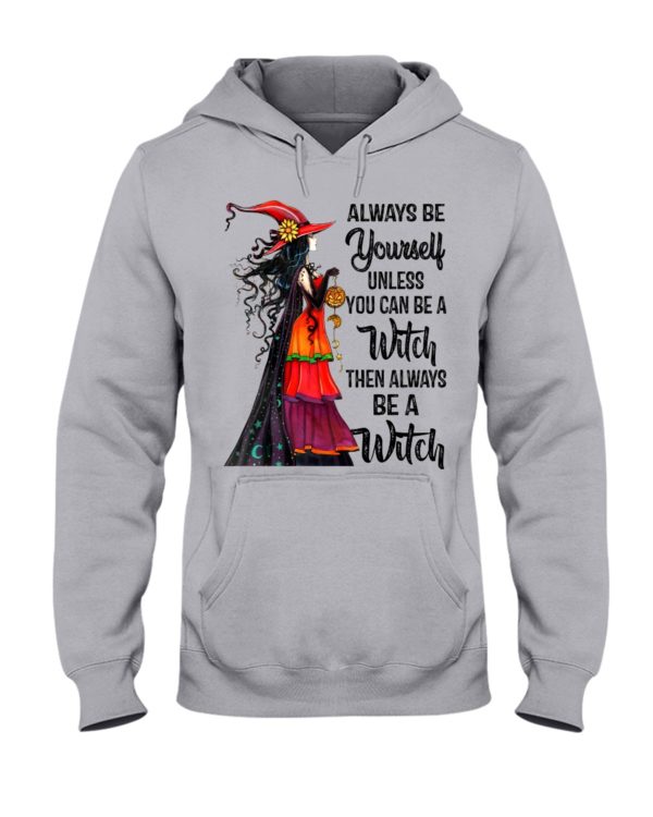 Always Be Yourself Unless You Can Be A Witch Then Always Be A Witch Shirt
