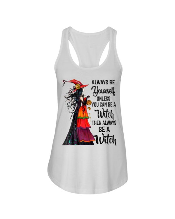 Always Be Yourself Unless You Can Be A Witch Then Always Be A Witch Shirt