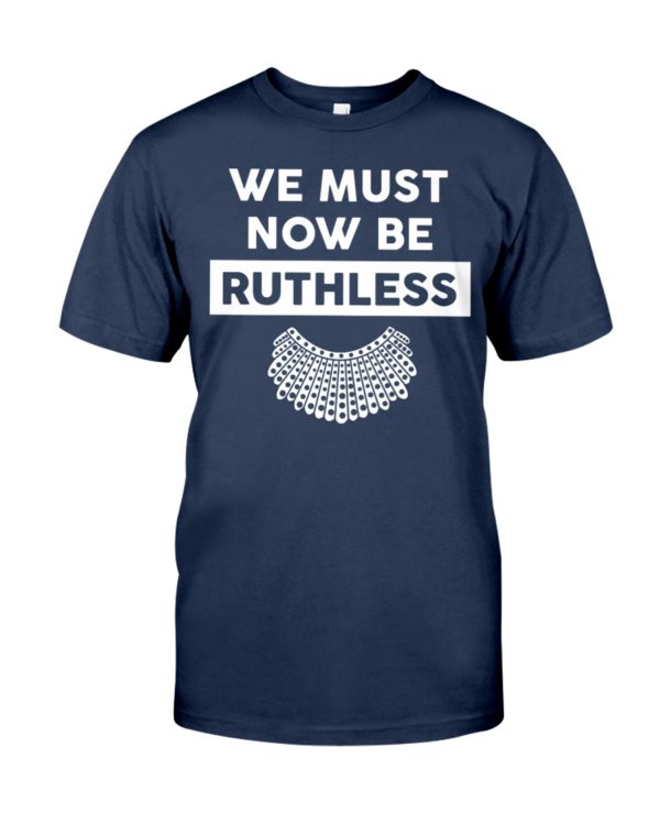 We Must Now Be Ruthless Shirt