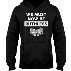 We Must Now Be Ruthless Shirt