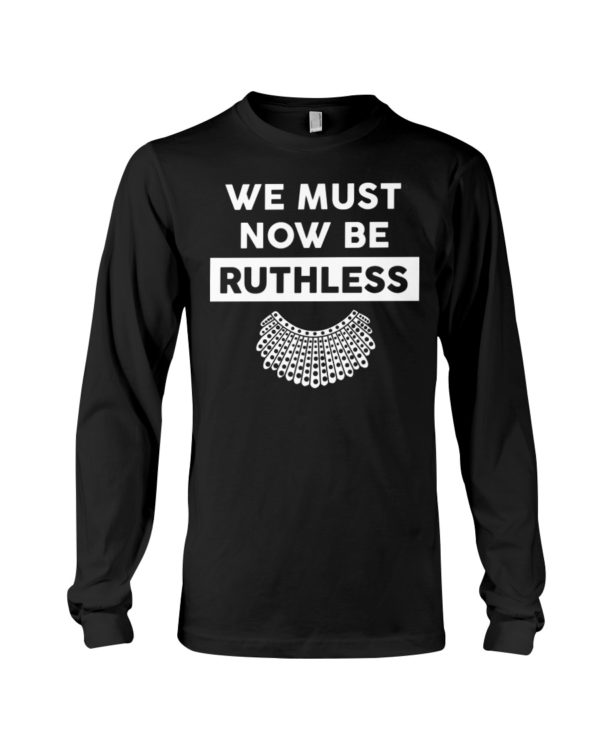 We Must Now Be Ruthless Shirt