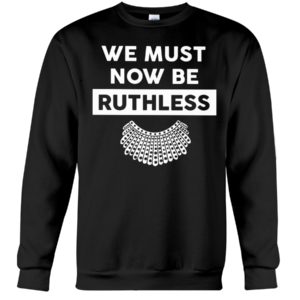 We Must Now Be Ruthless Shirt