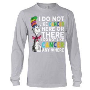 I Do Not Like Cancer Here Or There I Do Not Like Cancer Anywhere Shirt