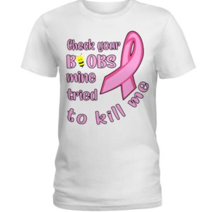 Check Your Boobs Mine Tried To Kill Me Shirt image Check Your Boobs Mine Tried To Kill Me Shirt