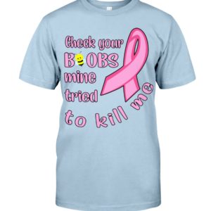 Check Your Boobs Mine Tried To Kill Me Shirt image Check Your Boobs Mine Tried To Kill Me Shirt