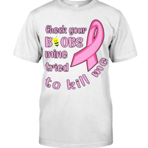 Check Your Boobs Mine Tried To Kill Me Shirt image Check Your Boobs Mine Tried To Kill Me Shirt