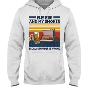 Beer And My Smoker Because Murder Is Wrong Shirt