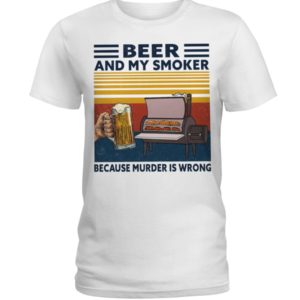 Beer And My Smoker Because Murder Is Wrong Shirt
