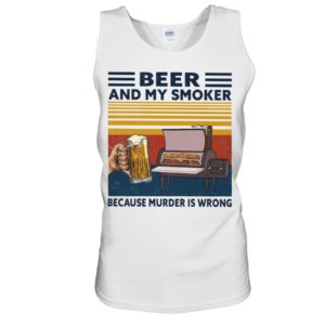 Beer And My Smoker Because Murder Is Wrong Shirt