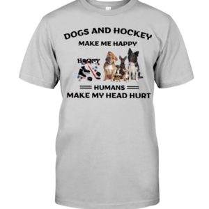 Dogs And Hockey Make Me Happy, Humans Make My Head Hurt Shirt image Dogs And Hockey Make Me Happy, Humans Make My Head Hurt Shirt