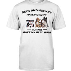 Dogs And Hockey Make Me Happy, Humans Make My Head Hurt Shirt image Dogs And Hockey Make Me Happy, Humans Make My Head Hurt Shirt