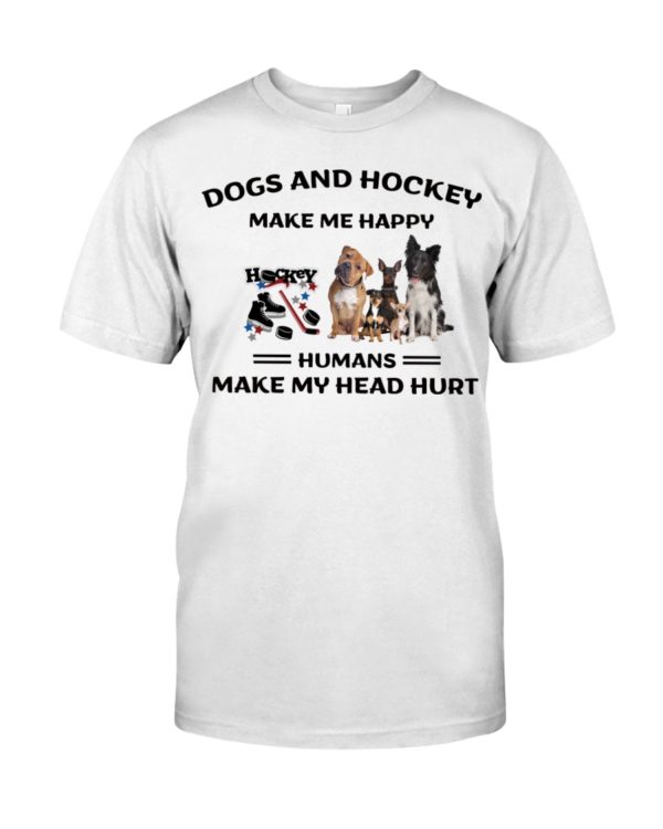 Dogs And Hockey Make Me Happy, Humans Make My Head Hurt Shirt