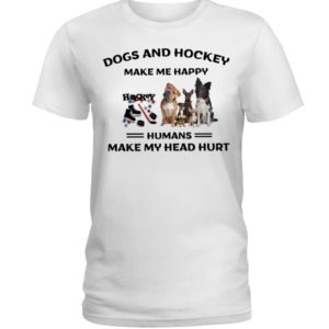 Dogs And Hockey Make Me Happy, Humans Make My Head Hurt Shirt image Dogs And Hockey Make Me Happy, Humans Make My Head Hurt Shirt