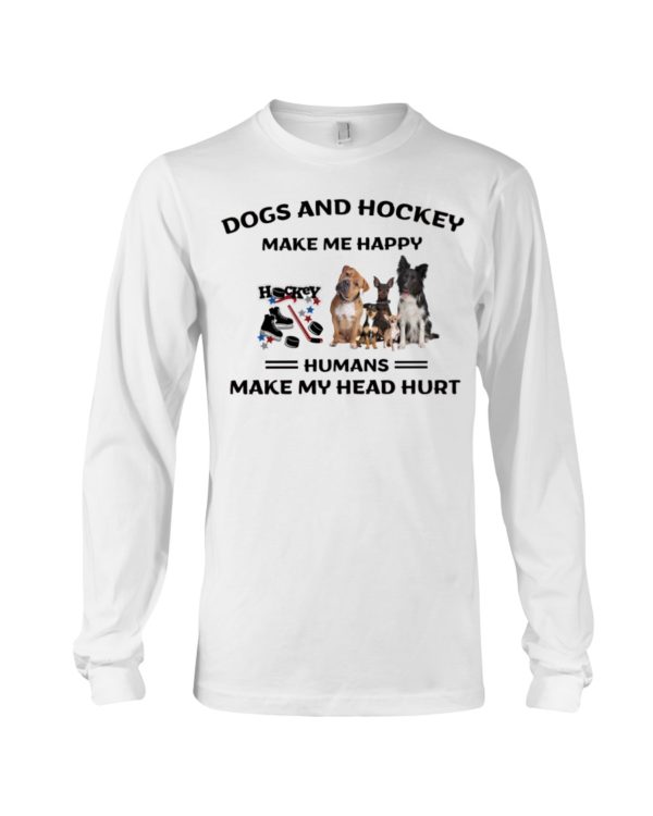 Dogs And Hockey Make Me Happy, Humans Make My Head Hurt Shirt