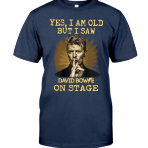 Yes, I Am Old But I Saw David Bowie On Stage Shirt