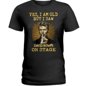 Yes, I Am Old But I Saw David Bowie On Stage Shirt