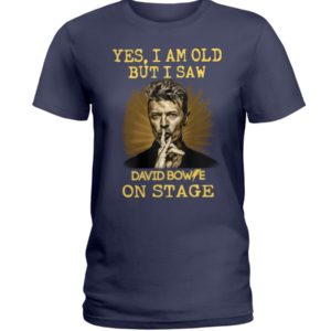 Yes, I Am Old But I Saw David Bowie On Stage Shirt