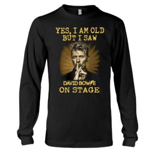 Yes, I Am Old But I Saw David Bowie On Stage Shirt