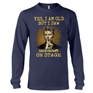 Yes, I Am Old But I Saw David Bowie On Stage Shirt