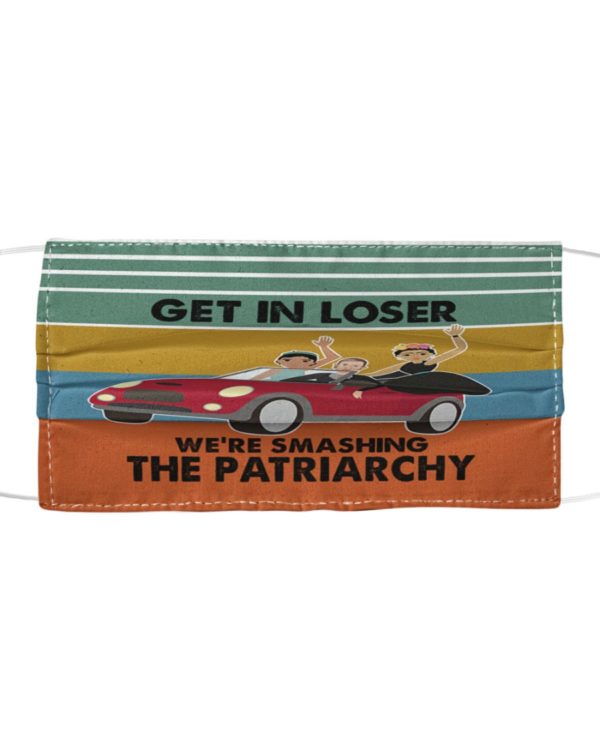Get In Loser We're Smashing The Patriarchy Face Mask