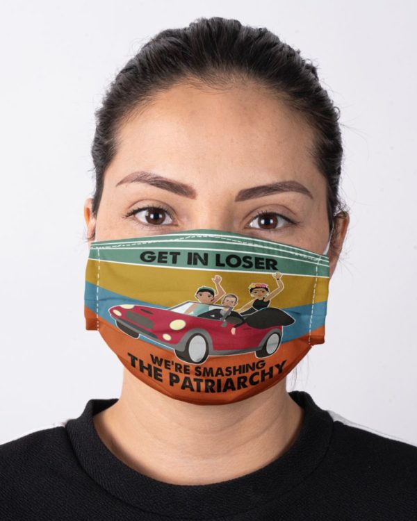 Get In Loser We're Smashing The Patriarchy Face Mask