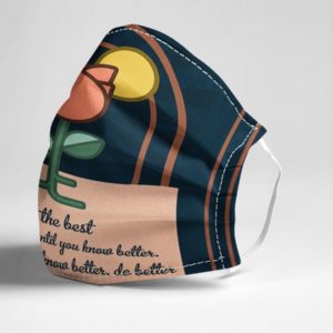 Do The Best That You Can Until You Know Better Then When You Know Better,Do Better Face Mask