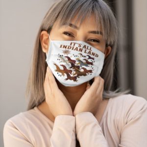 It's All Indian Land Face Mask