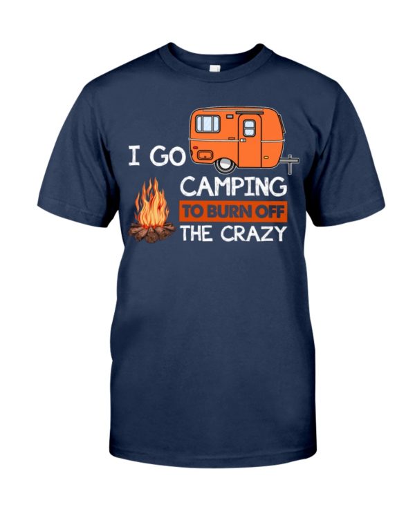 I Go Camping To Burn Crazy Shirt