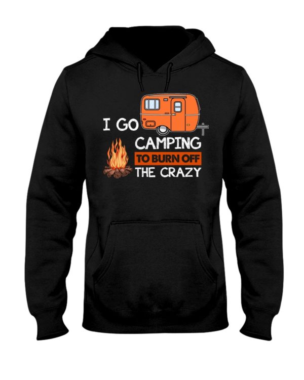 I Go Camping To Burn Crazy Shirt