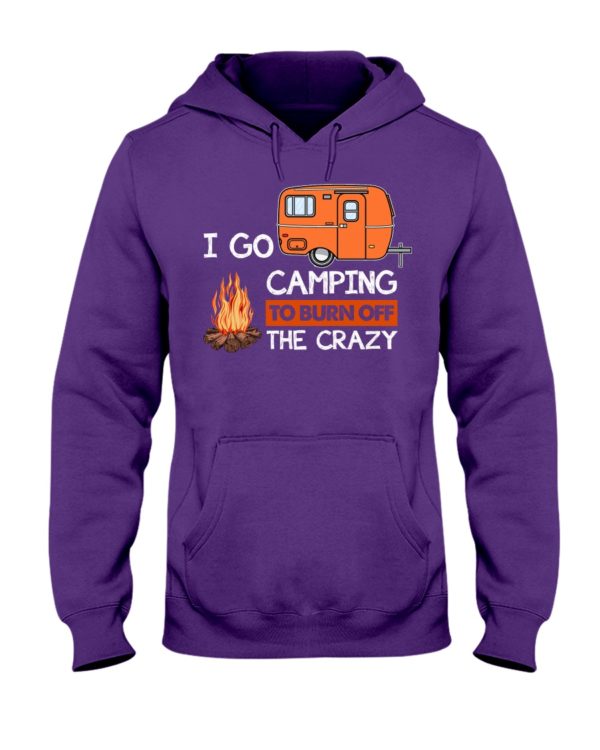 I Go Camping To Burn Crazy Shirt