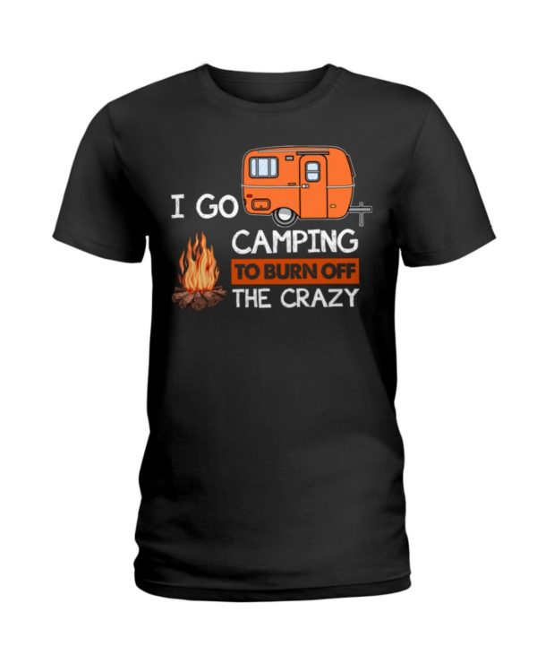 I Go Camping To Burn Crazy Shirt