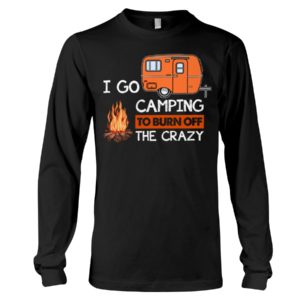 I Go Camping To Burn Crazy Shirt image I Go Camping To Burn Crazy Shirt