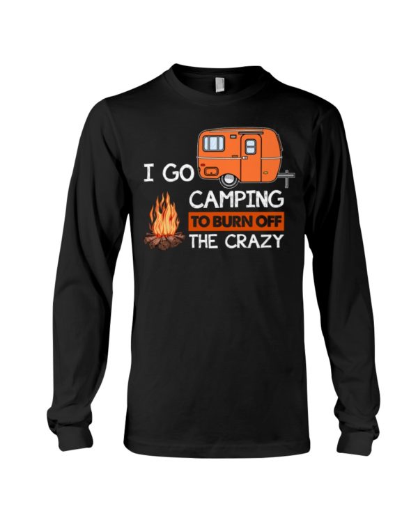 I Go Camping To Burn Crazy Shirt