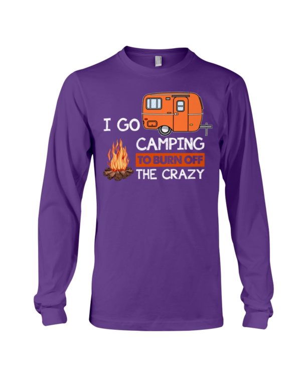 I Go Camping To Burn Crazy Shirt