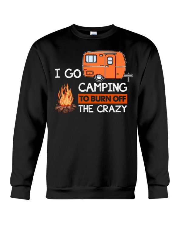 I Go Camping To Burn Crazy Shirt